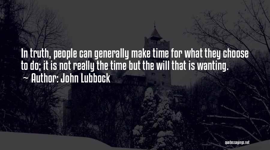 John Lubbock Quotes: In Truth, People Can Generally Make Time For What They Choose To Do; It Is Not Really The Time But