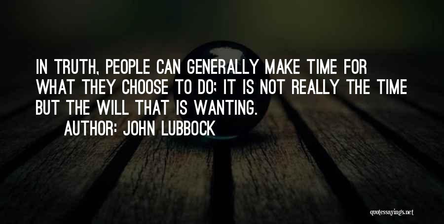 John Lubbock Quotes: In Truth, People Can Generally Make Time For What They Choose To Do; It Is Not Really The Time But