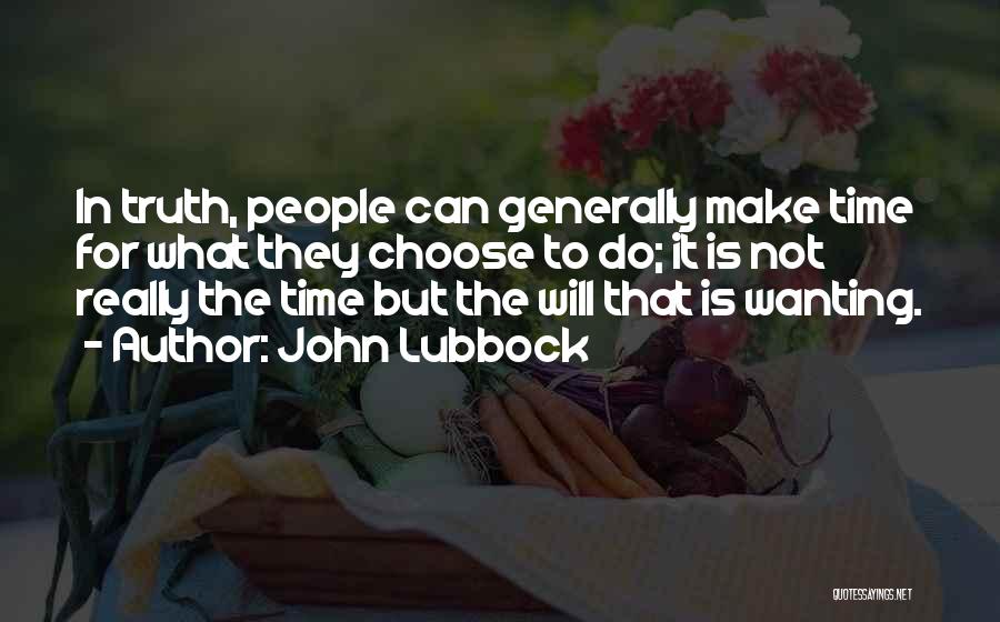 John Lubbock Quotes: In Truth, People Can Generally Make Time For What They Choose To Do; It Is Not Really The Time But