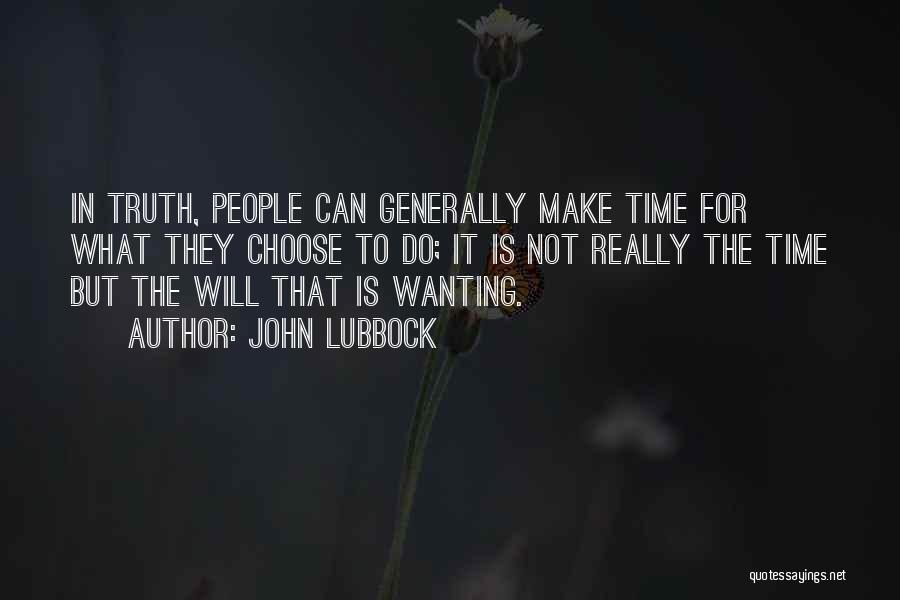 John Lubbock Quotes: In Truth, People Can Generally Make Time For What They Choose To Do; It Is Not Really The Time But