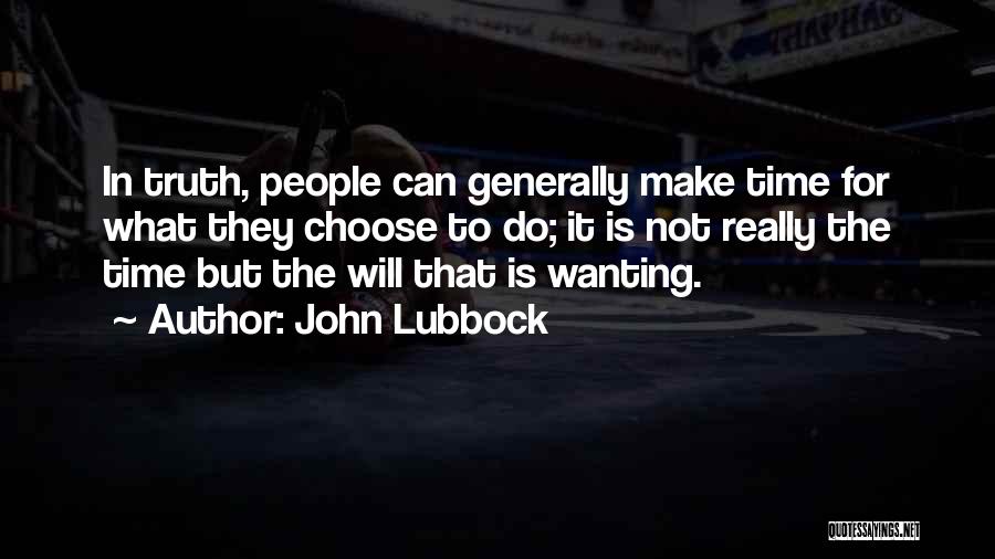 John Lubbock Quotes: In Truth, People Can Generally Make Time For What They Choose To Do; It Is Not Really The Time But