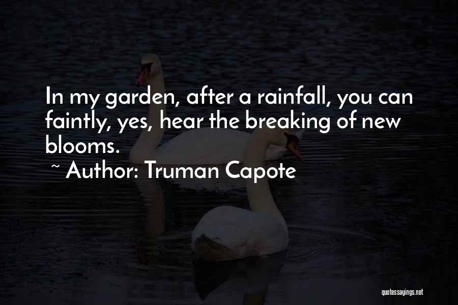 Truman Capote Quotes: In My Garden, After A Rainfall, You Can Faintly, Yes, Hear The Breaking Of New Blooms.