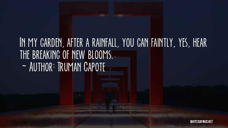 Truman Capote Quotes: In My Garden, After A Rainfall, You Can Faintly, Yes, Hear The Breaking Of New Blooms.