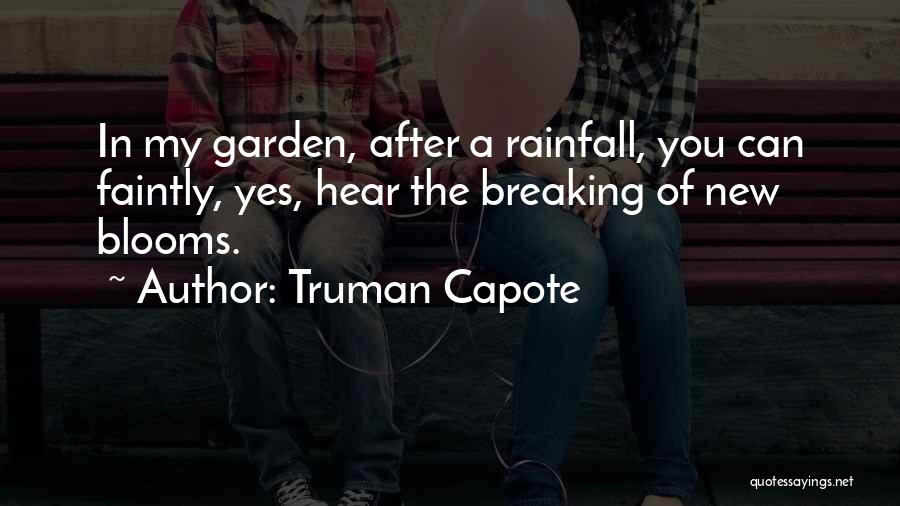 Truman Capote Quotes: In My Garden, After A Rainfall, You Can Faintly, Yes, Hear The Breaking Of New Blooms.