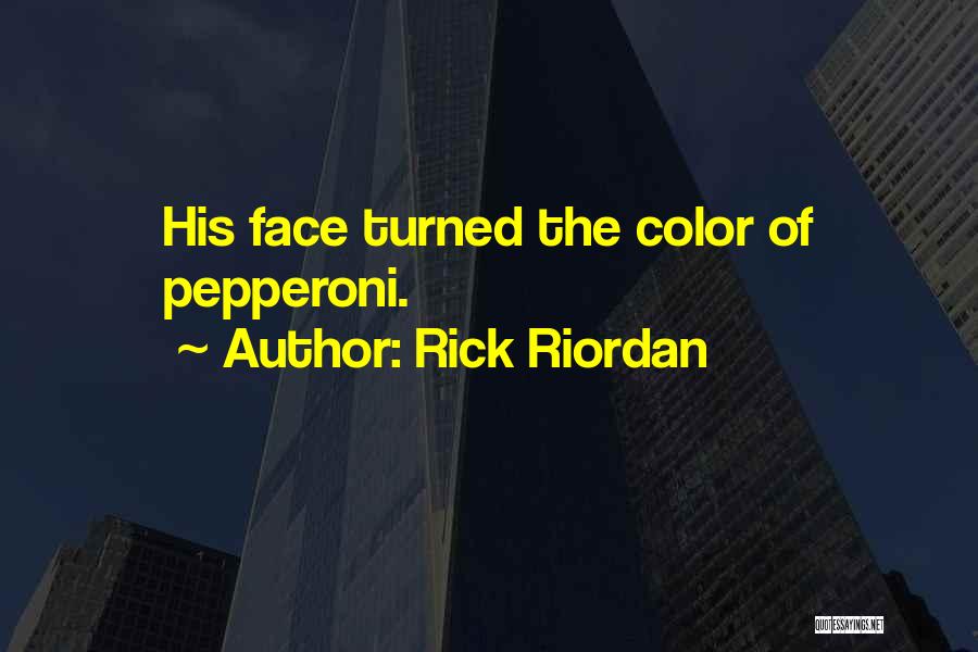 Rick Riordan Quotes: His Face Turned The Color Of Pepperoni.