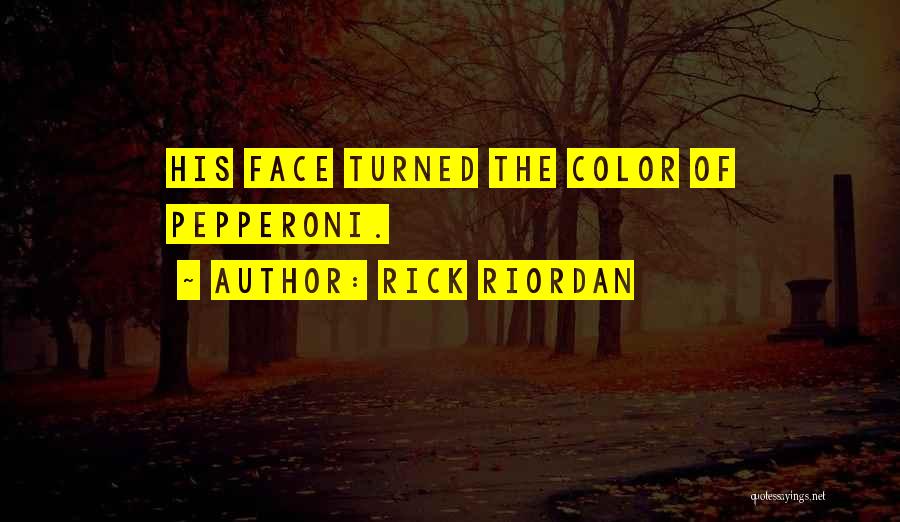Rick Riordan Quotes: His Face Turned The Color Of Pepperoni.