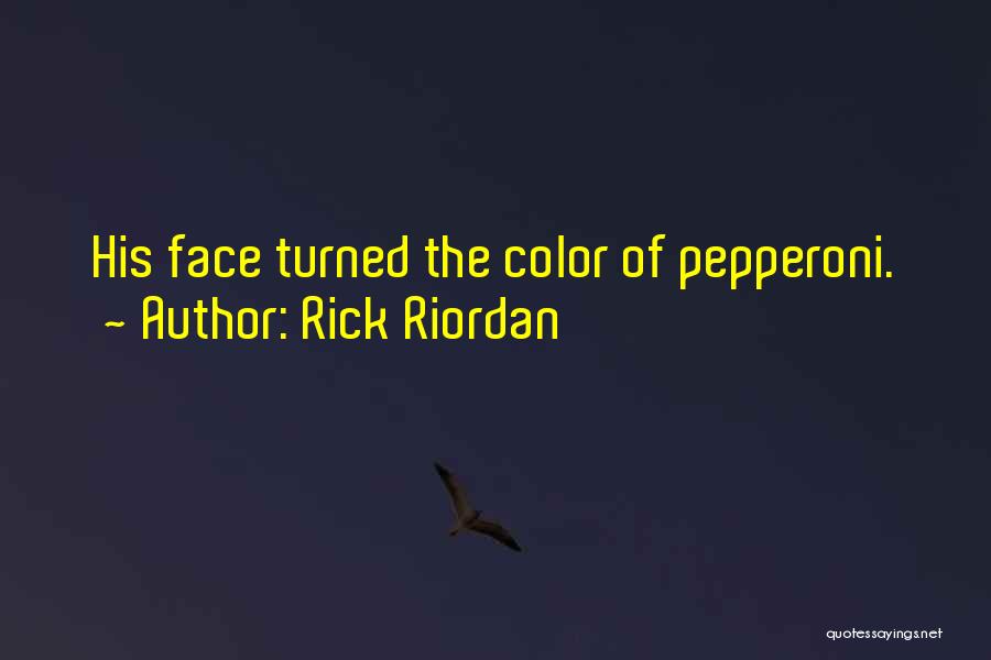 Rick Riordan Quotes: His Face Turned The Color Of Pepperoni.