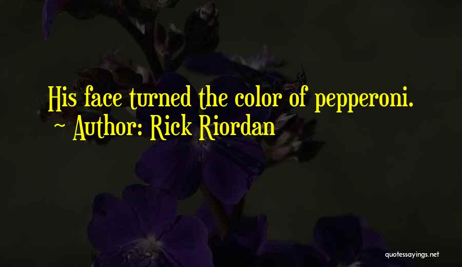 Rick Riordan Quotes: His Face Turned The Color Of Pepperoni.