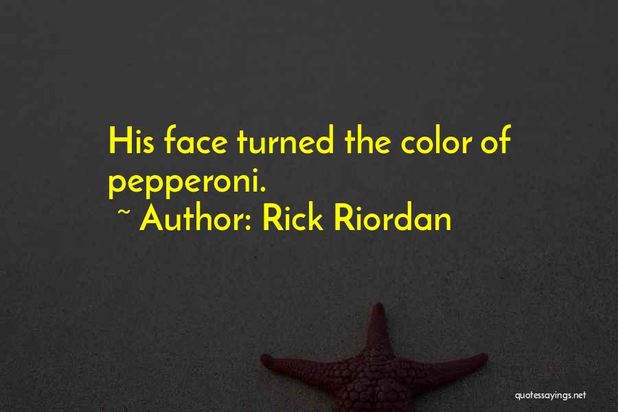 Rick Riordan Quotes: His Face Turned The Color Of Pepperoni.