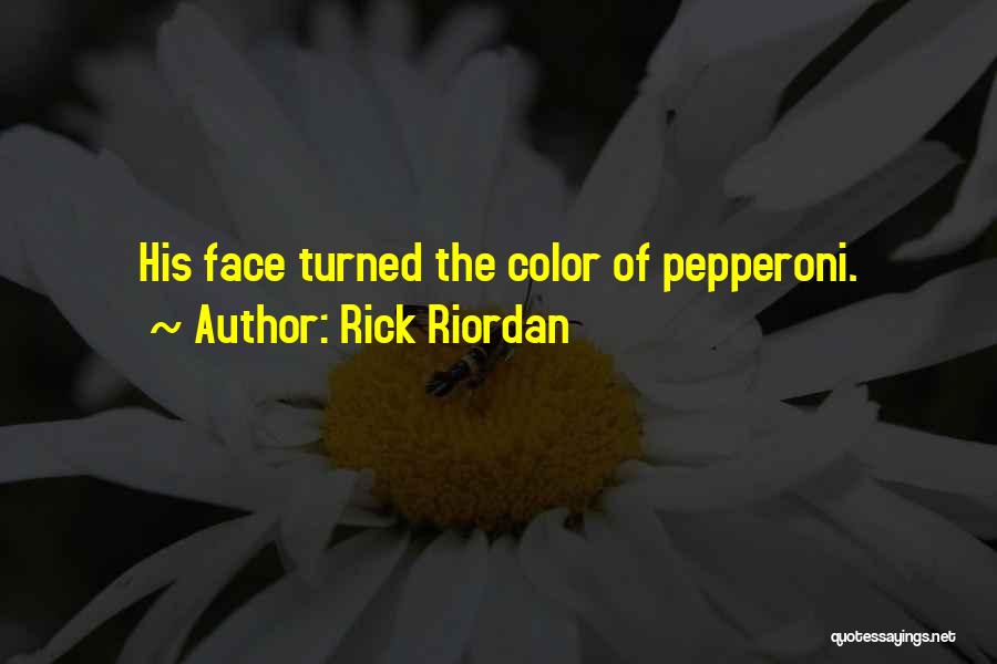 Rick Riordan Quotes: His Face Turned The Color Of Pepperoni.