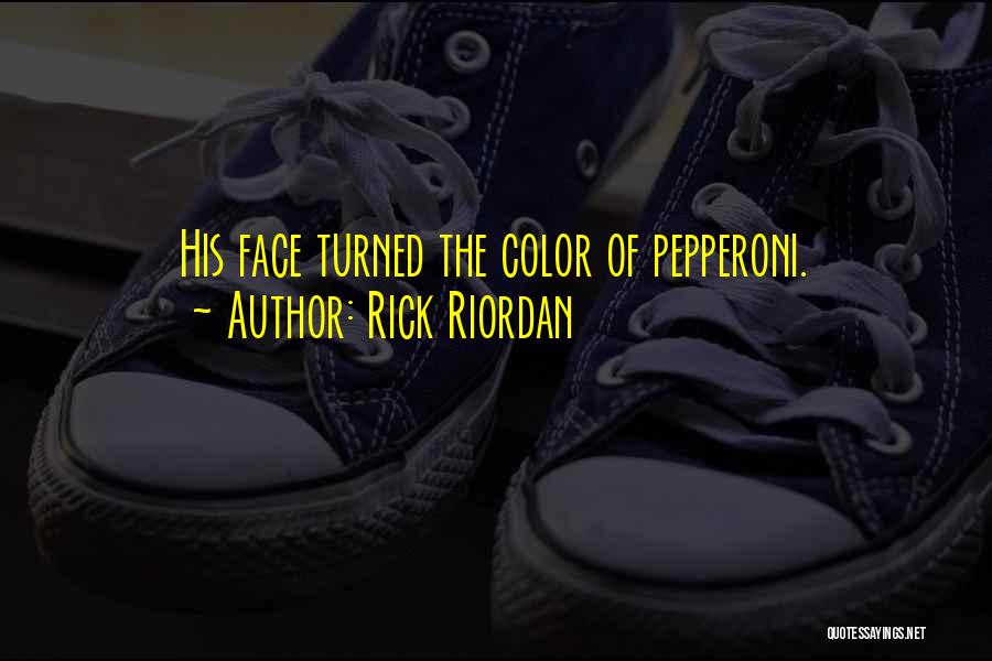 Rick Riordan Quotes: His Face Turned The Color Of Pepperoni.
