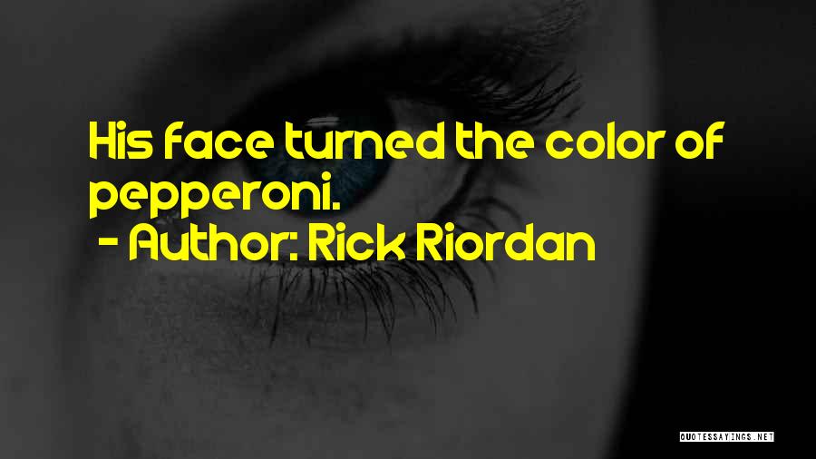 Rick Riordan Quotes: His Face Turned The Color Of Pepperoni.
