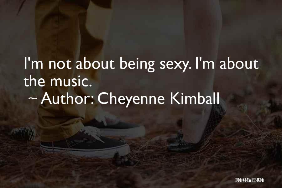 Cheyenne Kimball Quotes: I'm Not About Being Sexy. I'm About The Music.