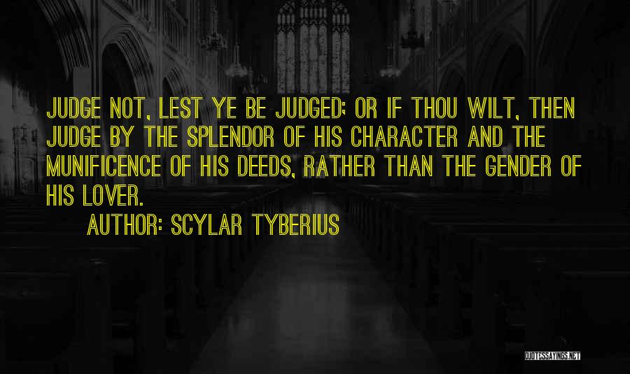 Scylar Tyberius Quotes: Judge Not, Lest Ye Be Judged; Or If Thou Wilt, Then Judge By The Splendor Of His Character And The