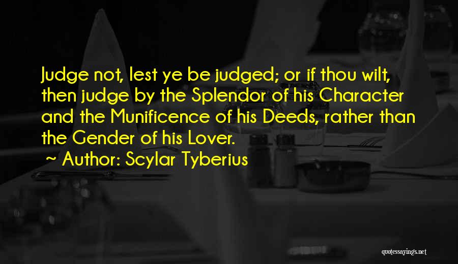 Scylar Tyberius Quotes: Judge Not, Lest Ye Be Judged; Or If Thou Wilt, Then Judge By The Splendor Of His Character And The