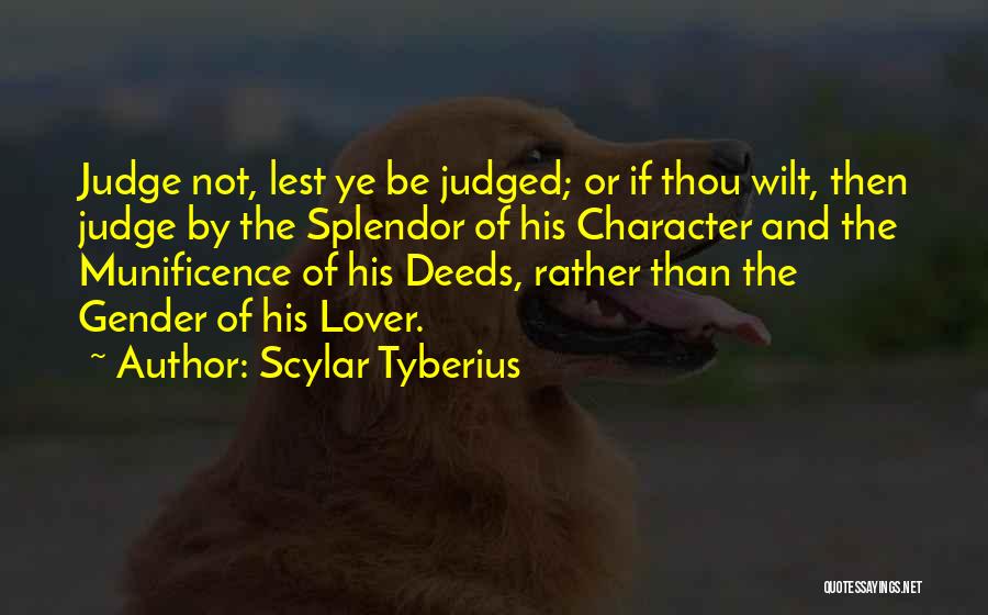 Scylar Tyberius Quotes: Judge Not, Lest Ye Be Judged; Or If Thou Wilt, Then Judge By The Splendor Of His Character And The