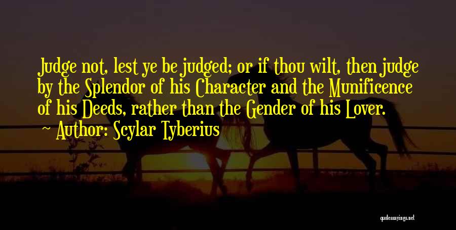 Scylar Tyberius Quotes: Judge Not, Lest Ye Be Judged; Or If Thou Wilt, Then Judge By The Splendor Of His Character And The