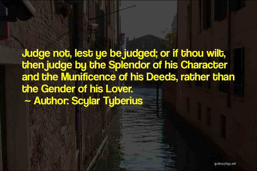 Scylar Tyberius Quotes: Judge Not, Lest Ye Be Judged; Or If Thou Wilt, Then Judge By The Splendor Of His Character And The