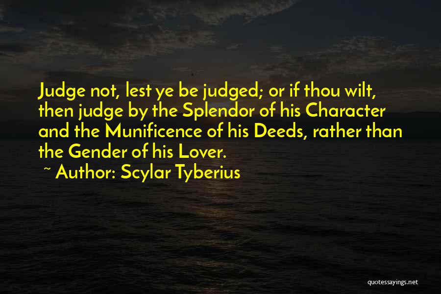 Scylar Tyberius Quotes: Judge Not, Lest Ye Be Judged; Or If Thou Wilt, Then Judge By The Splendor Of His Character And The