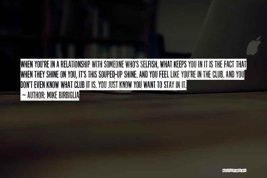 Mike Birbiglia Quotes: When You're In A Relationship With Someone Who's Selfish, What Keeps You In It Is The Fact That When They