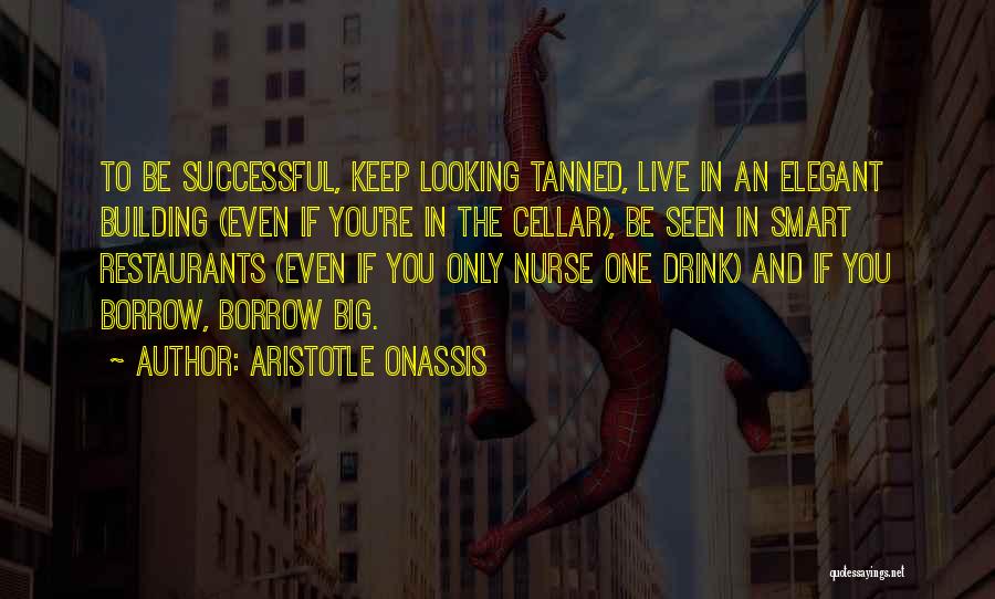 Aristotle Onassis Quotes: To Be Successful, Keep Looking Tanned, Live In An Elegant Building (even If You're In The Cellar), Be Seen In