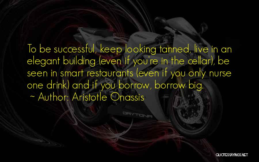 Aristotle Onassis Quotes: To Be Successful, Keep Looking Tanned, Live In An Elegant Building (even If You're In The Cellar), Be Seen In
