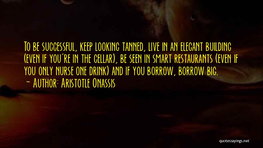Aristotle Onassis Quotes: To Be Successful, Keep Looking Tanned, Live In An Elegant Building (even If You're In The Cellar), Be Seen In
