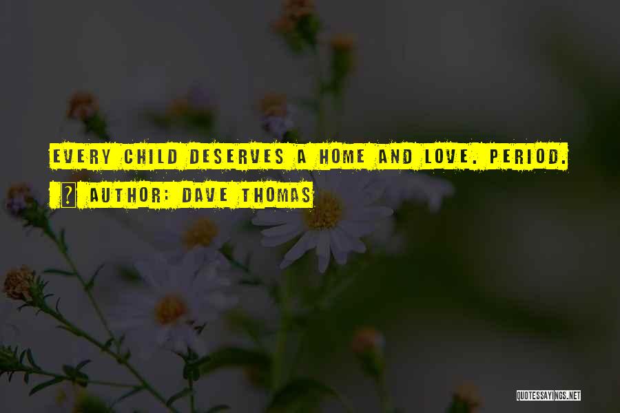 Dave Thomas Quotes: Every Child Deserves A Home And Love. Period.