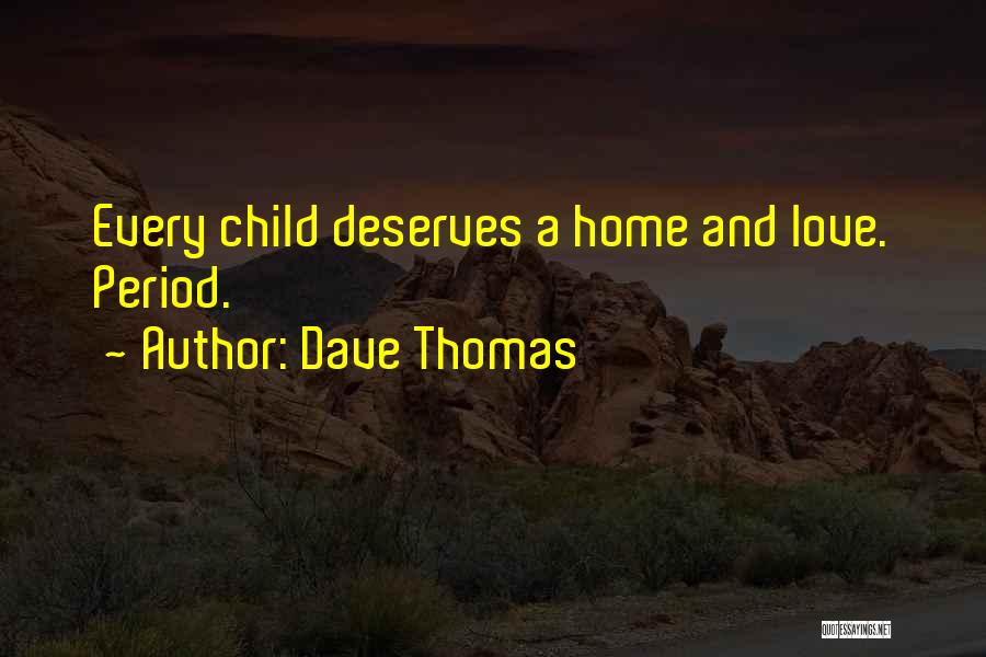 Dave Thomas Quotes: Every Child Deserves A Home And Love. Period.