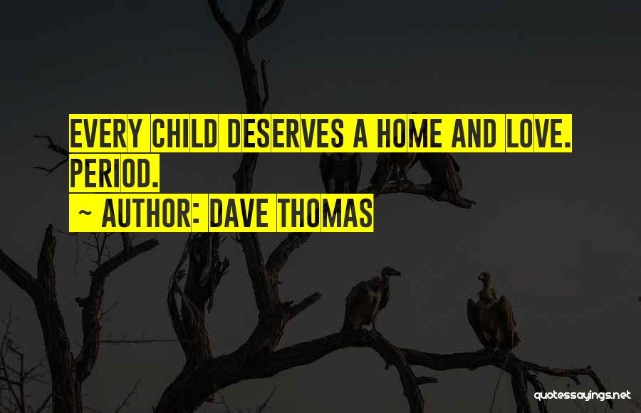 Dave Thomas Quotes: Every Child Deserves A Home And Love. Period.