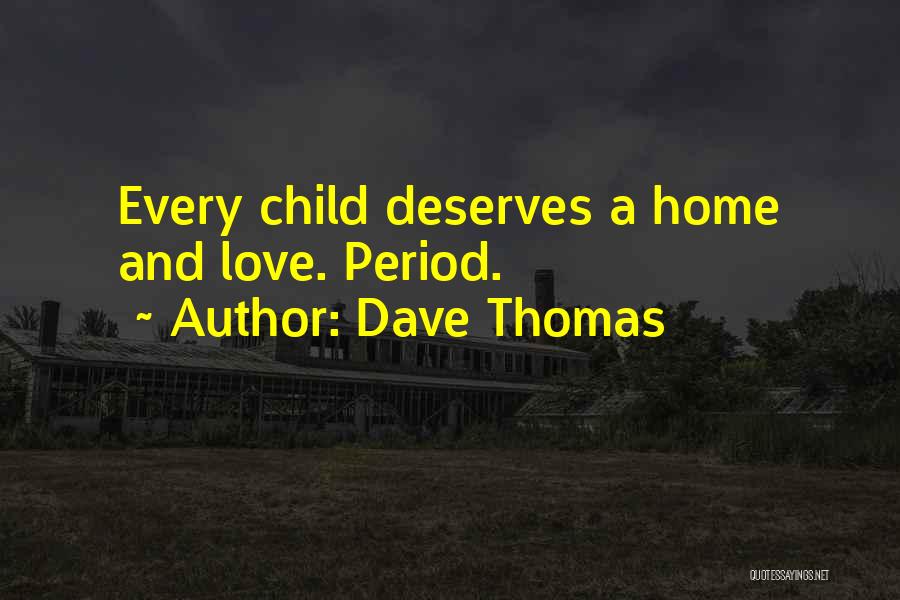 Dave Thomas Quotes: Every Child Deserves A Home And Love. Period.