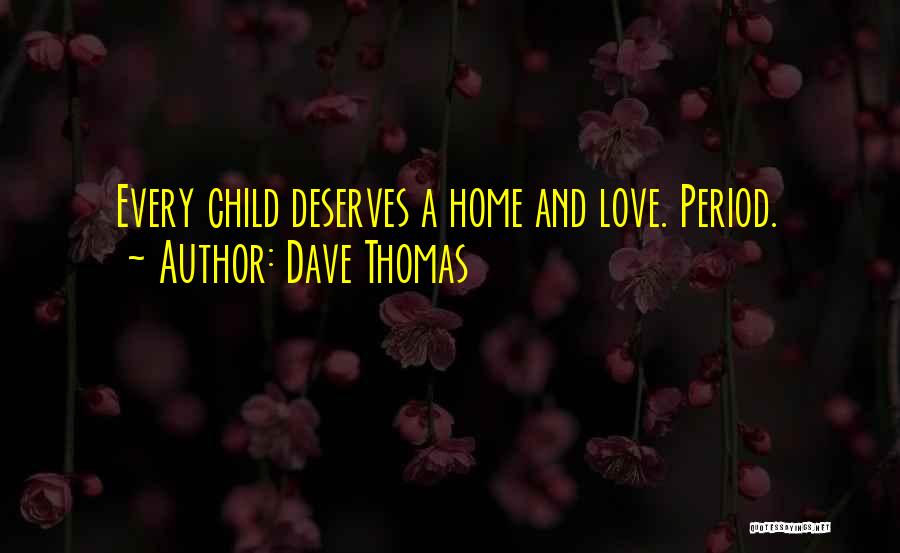 Dave Thomas Quotes: Every Child Deserves A Home And Love. Period.