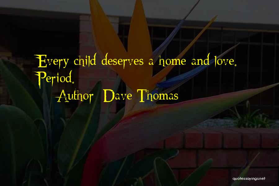 Dave Thomas Quotes: Every Child Deserves A Home And Love. Period.
