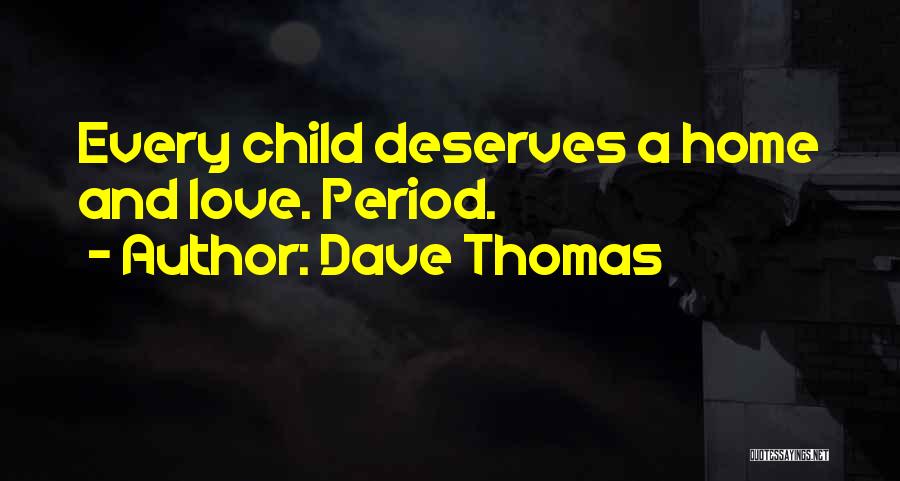 Dave Thomas Quotes: Every Child Deserves A Home And Love. Period.