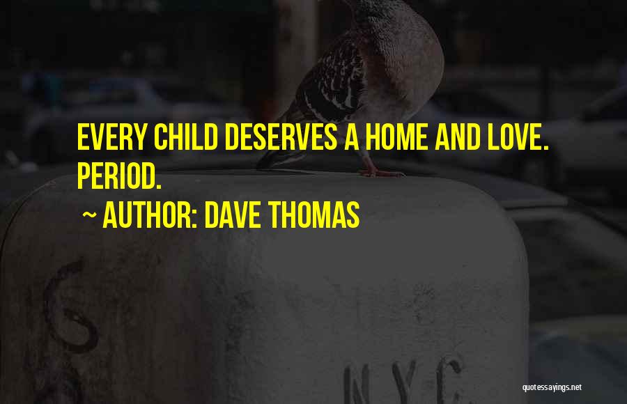 Dave Thomas Quotes: Every Child Deserves A Home And Love. Period.