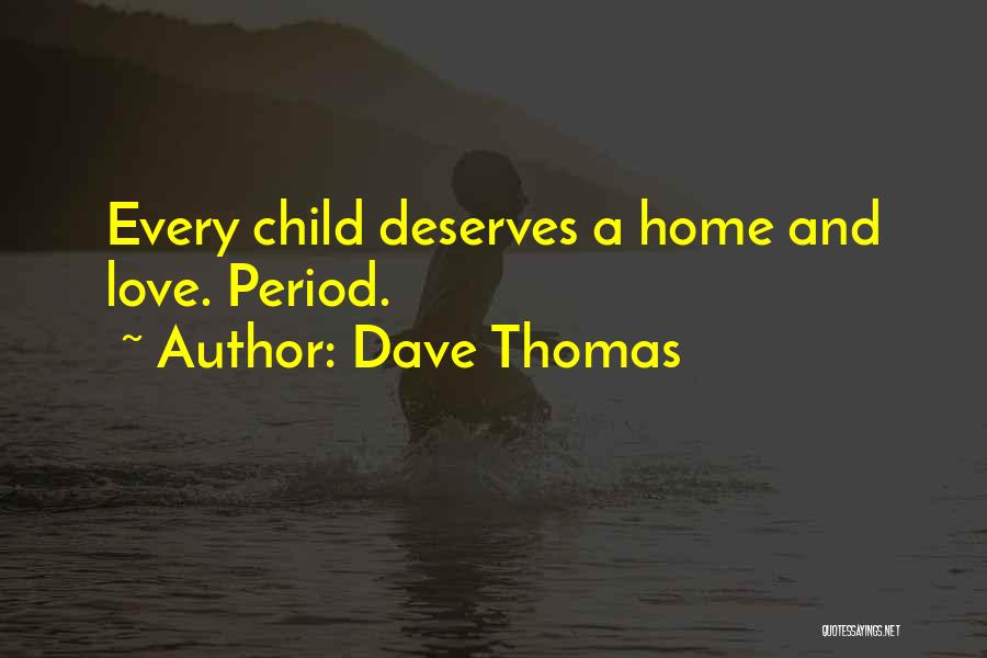 Dave Thomas Quotes: Every Child Deserves A Home And Love. Period.