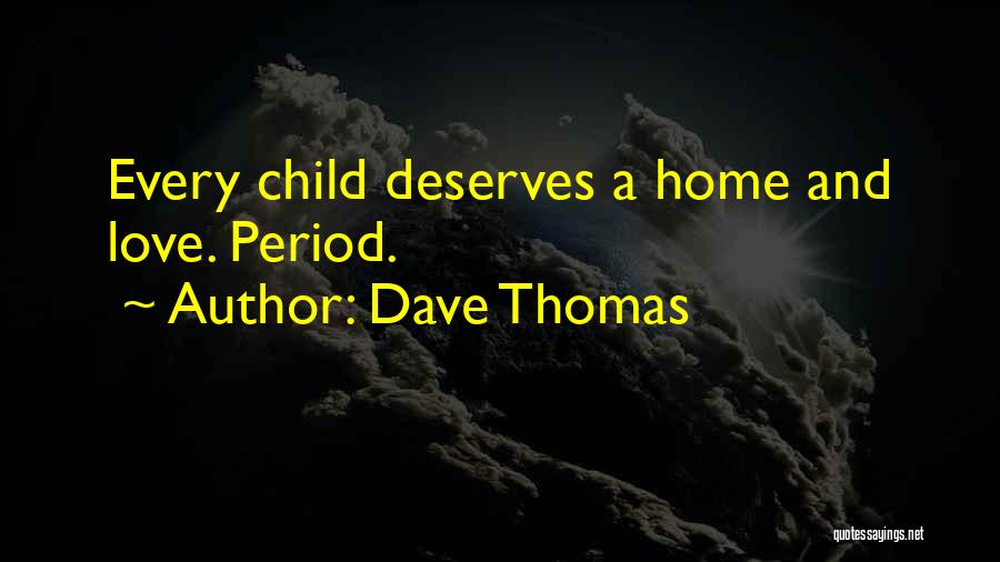 Dave Thomas Quotes: Every Child Deserves A Home And Love. Period.