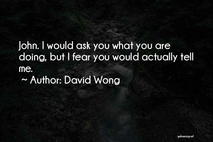 David Wong Quotes: John. I Would Ask You What You Are Doing, But I Fear You Would Actually Tell Me.
