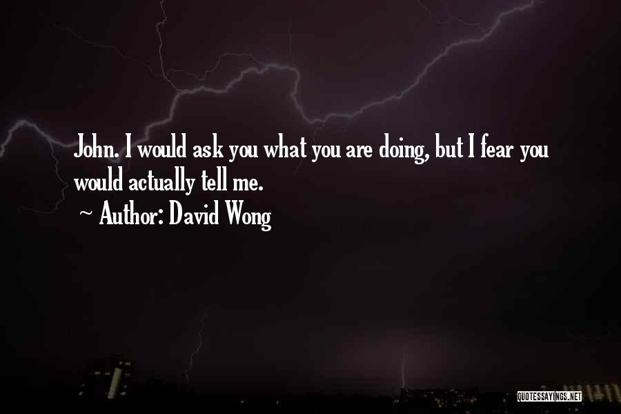 David Wong Quotes: John. I Would Ask You What You Are Doing, But I Fear You Would Actually Tell Me.