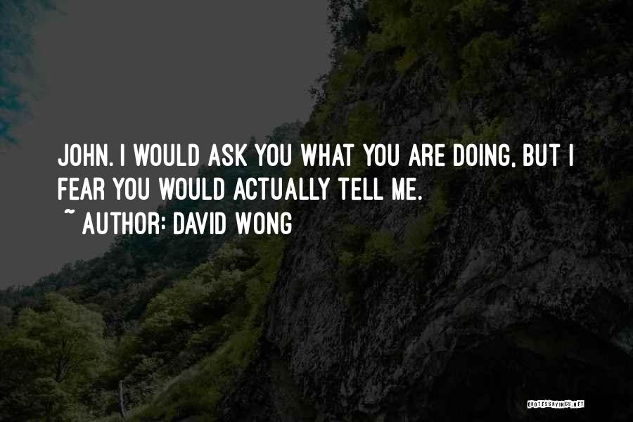 David Wong Quotes: John. I Would Ask You What You Are Doing, But I Fear You Would Actually Tell Me.