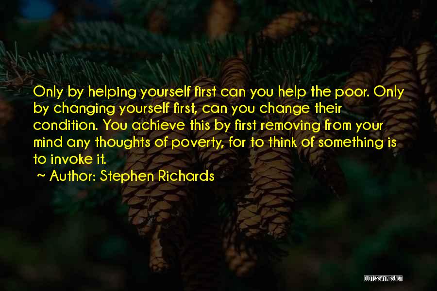 Stephen Richards Quotes: Only By Helping Yourself First Can You Help The Poor. Only By Changing Yourself First, Can You Change Their Condition.