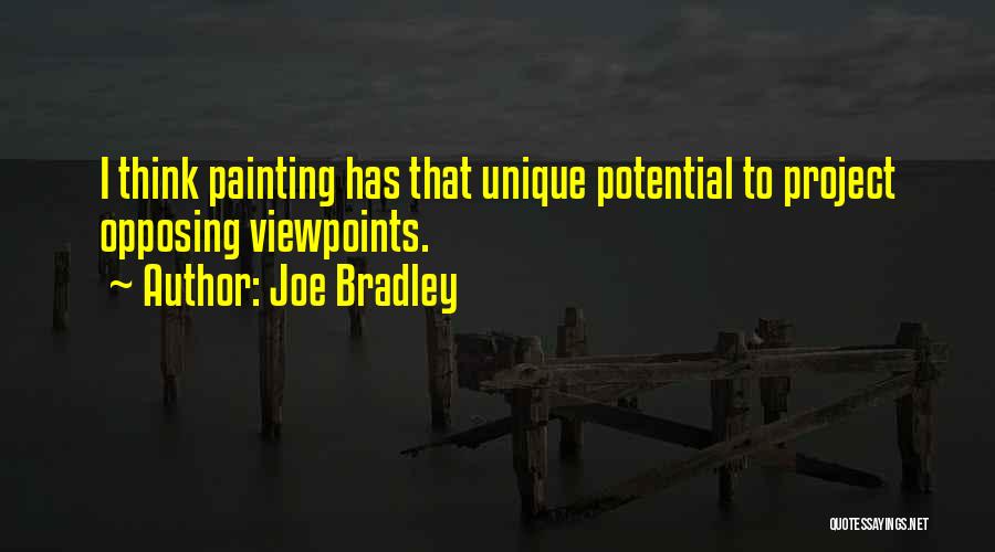 Joe Bradley Quotes: I Think Painting Has That Unique Potential To Project Opposing Viewpoints.