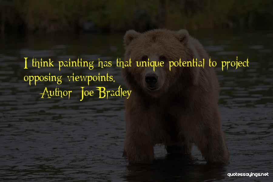 Joe Bradley Quotes: I Think Painting Has That Unique Potential To Project Opposing Viewpoints.