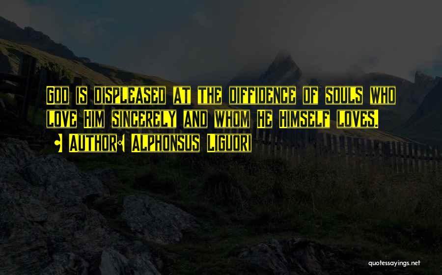 Alphonsus Liguori Quotes: God Is Displeased At The Diffidence Of Souls Who Love Him Sincerely And Whom He Himself Loves.