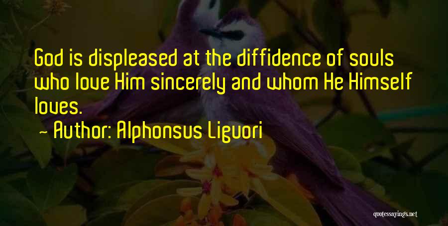Alphonsus Liguori Quotes: God Is Displeased At The Diffidence Of Souls Who Love Him Sincerely And Whom He Himself Loves.