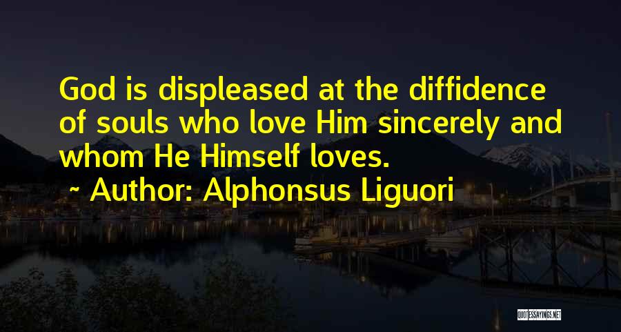 Alphonsus Liguori Quotes: God Is Displeased At The Diffidence Of Souls Who Love Him Sincerely And Whom He Himself Loves.