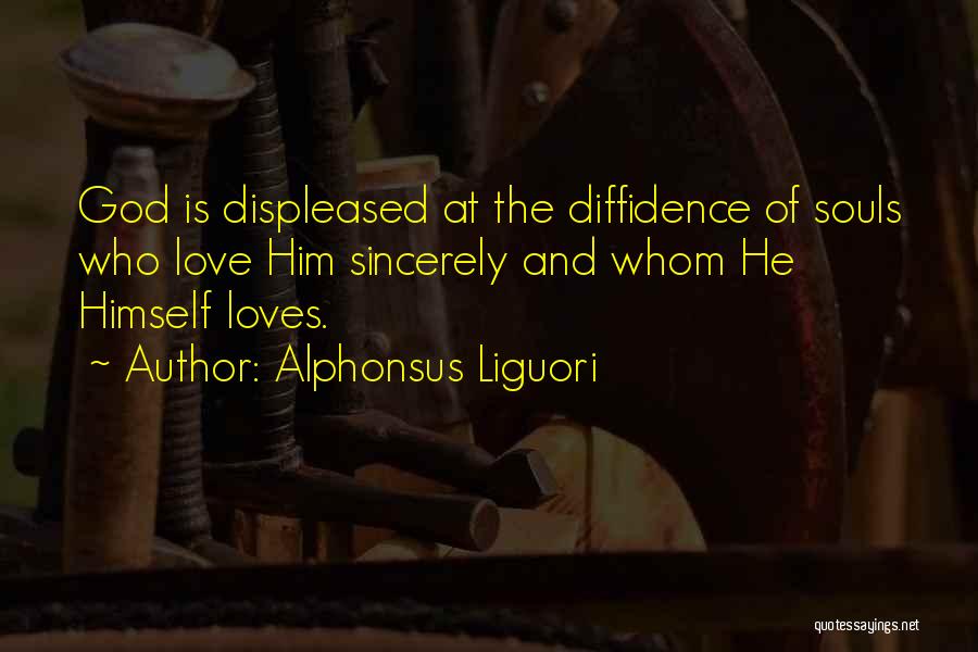 Alphonsus Liguori Quotes: God Is Displeased At The Diffidence Of Souls Who Love Him Sincerely And Whom He Himself Loves.