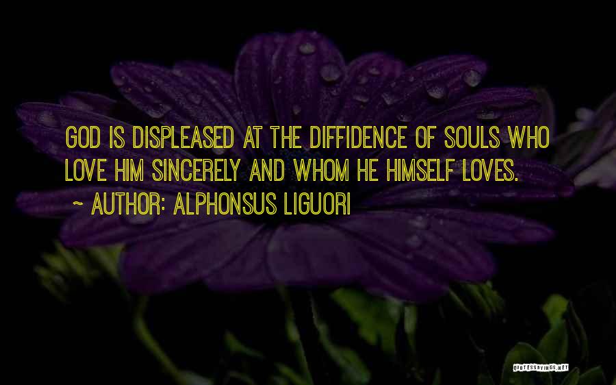 Alphonsus Liguori Quotes: God Is Displeased At The Diffidence Of Souls Who Love Him Sincerely And Whom He Himself Loves.