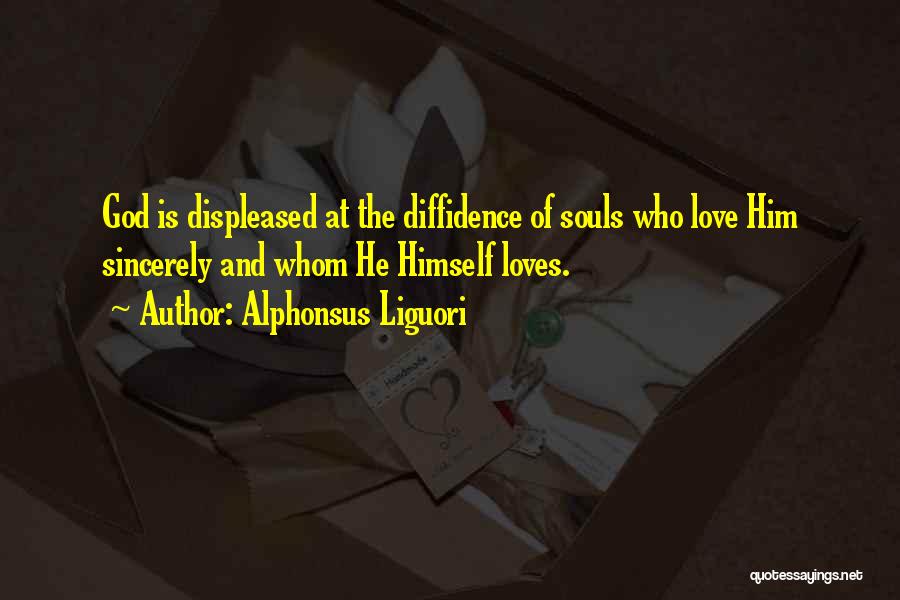 Alphonsus Liguori Quotes: God Is Displeased At The Diffidence Of Souls Who Love Him Sincerely And Whom He Himself Loves.
