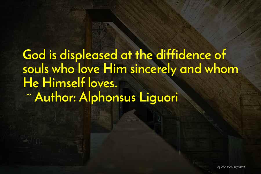 Alphonsus Liguori Quotes: God Is Displeased At The Diffidence Of Souls Who Love Him Sincerely And Whom He Himself Loves.